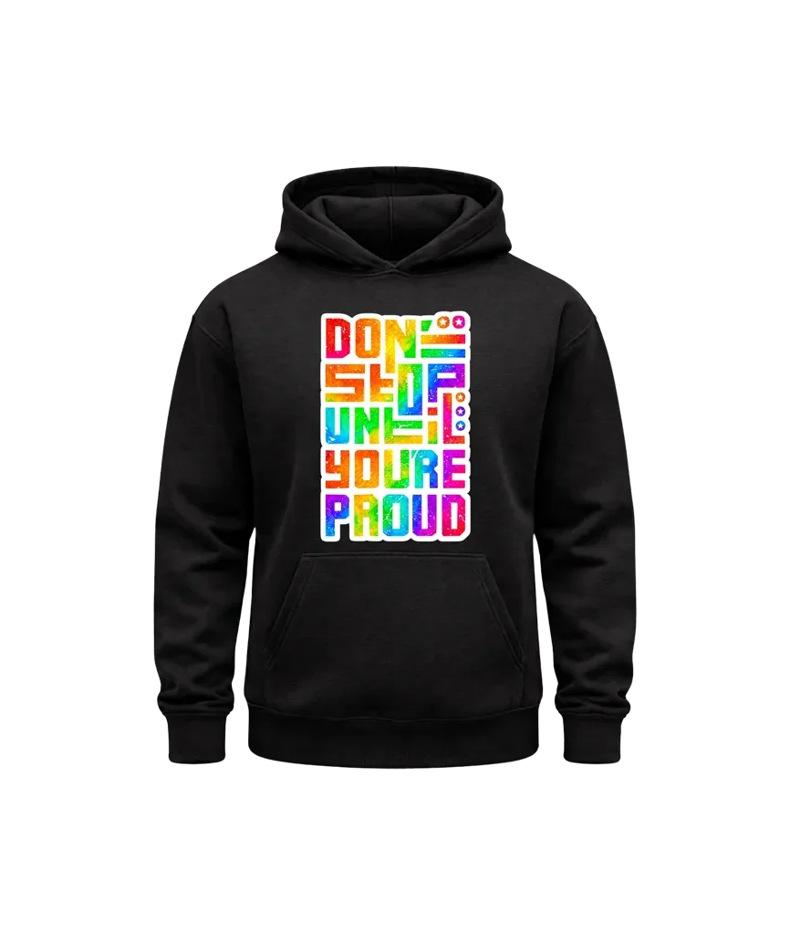 Don’t Stop Until You’re Proud Hoodie
