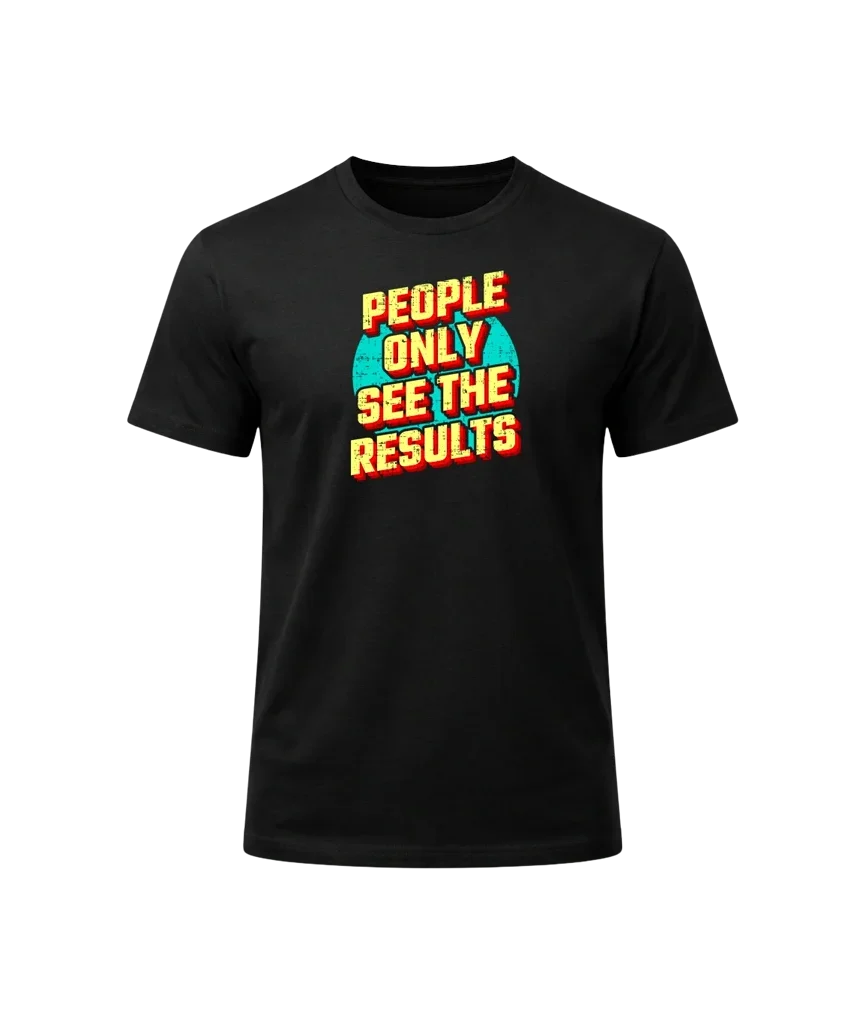 People Only See The Results Graphic T-Shirt