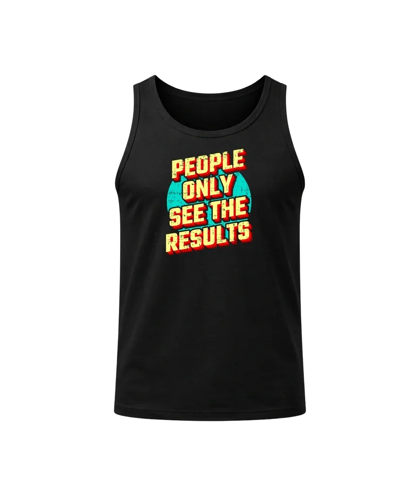 People Only See The Results Tank Top